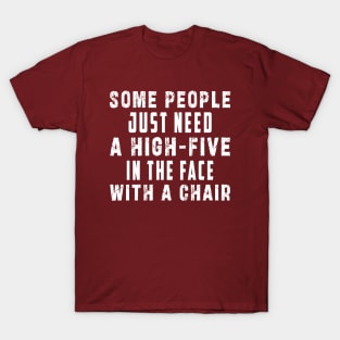 some people need just a high five in the face with a chair T-Shirt